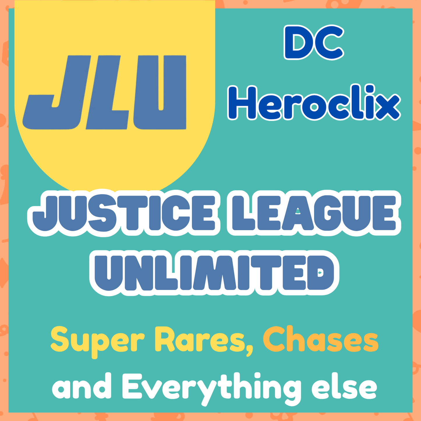 Heroclix DC : Justice League Unlimited Super Rares, Chases and Everything Else